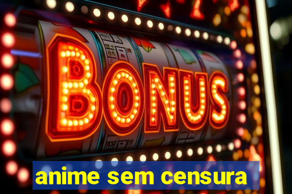 anime sem censura